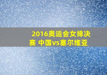 2016奥运会女排决赛 中国vs塞尔维亚